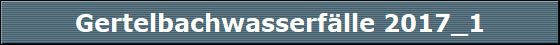 Gertelbachwasserf�lle 2017_1