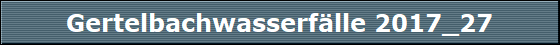 Gertelbachwasserf�lle 2017_27