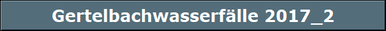 Gertelbachwasserf�lle 2017_2