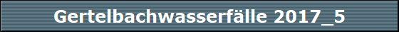 Gertelbachwasserf�lle 2017_5